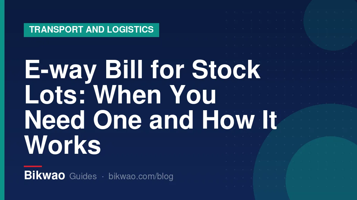 Transport and logistics: E-way Bill for Stock Lots: When You Need One and How It Works